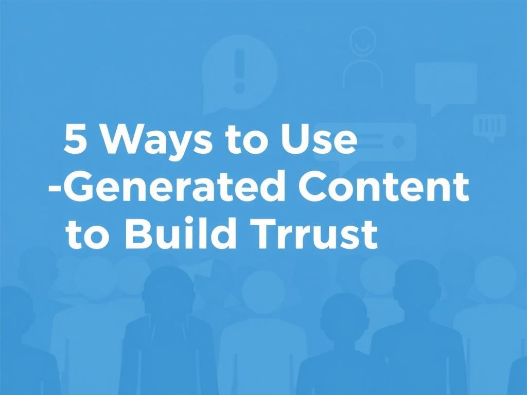     5 Ways to Use User-Generated Content to Build Trust. How to think about UGC strategically